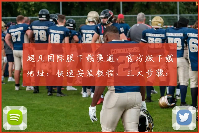 超凡国际服下载渠道，官方版下载地址，快速安装教程，三大步骤，轻松入手