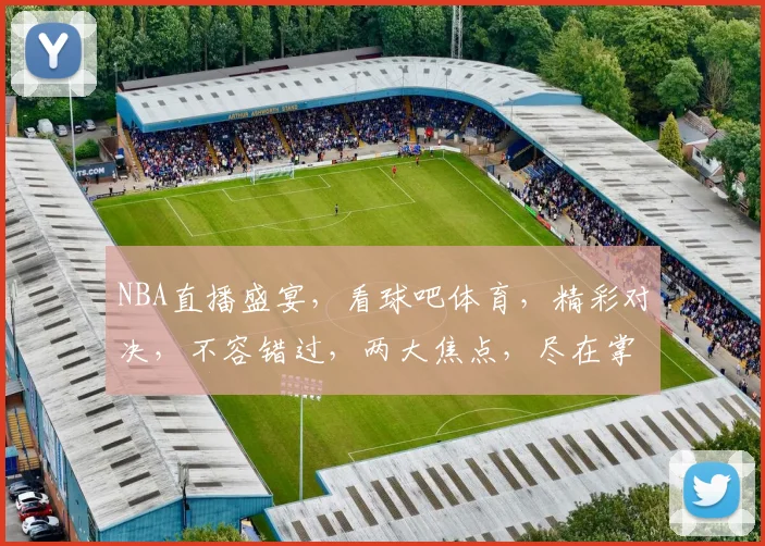 NBA直播盛宴，看球吧体育，精彩对决，不容错过，两大焦点，尽在掌握