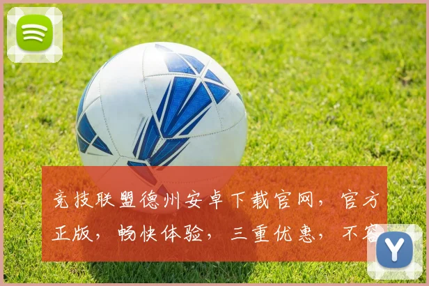 竞技联盟德州安卓下载官网，官方正版，畅快体验，三重优惠，不容错过，立即下载
